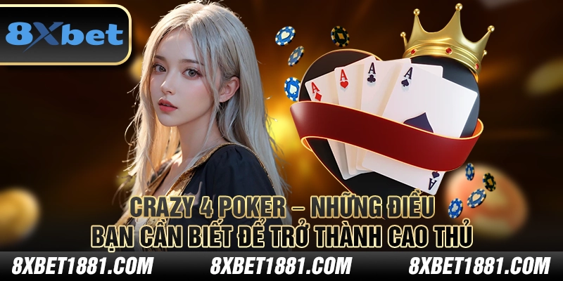 Crazy 4 Poker – Những điều bạn cần biết để trở thành cao thủ