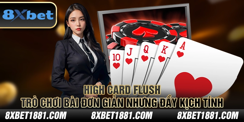 High Card Flush – Trò chơi bài đơn giản nhưng đầy kịch tính