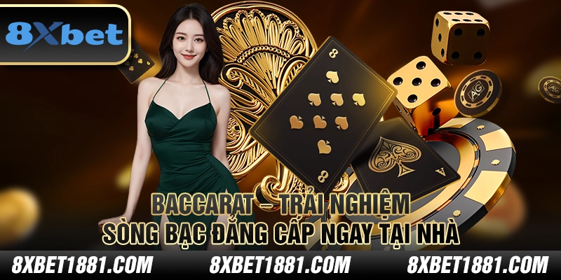 Baccarat tại 8xbet – Trải nghiệm sòng bạc đẳng cấp ngay tại nhà