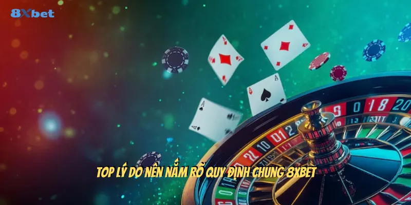 Top lý do nên nắm rõ quy định chung 8xbet