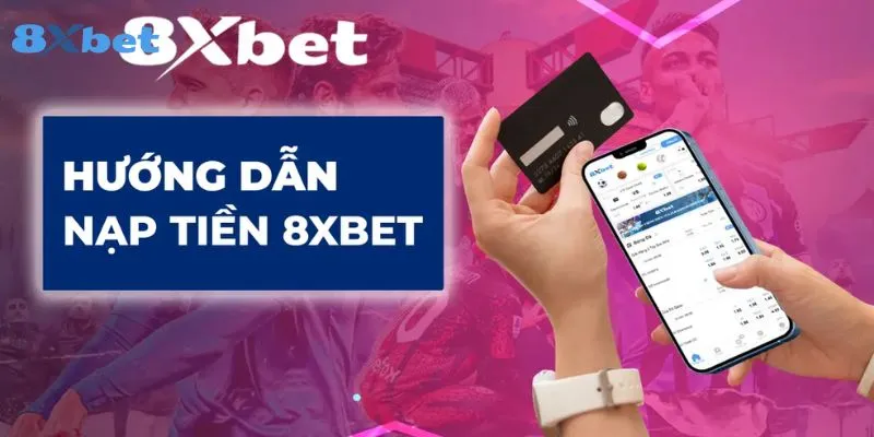 Tìm hiểu hướng dẫn nạp tiền 8xbet an toàn và nhanh chóng