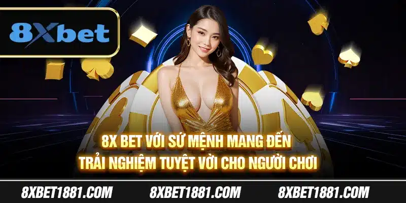 8x Bet với sứ mệnh mang đến trải nghiệm tuyệt vời cho người chơi