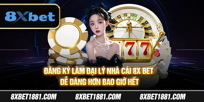 Đăng ký làm đại lý nhà cái 8x Bet dễ dàng hơn bao giờ hết