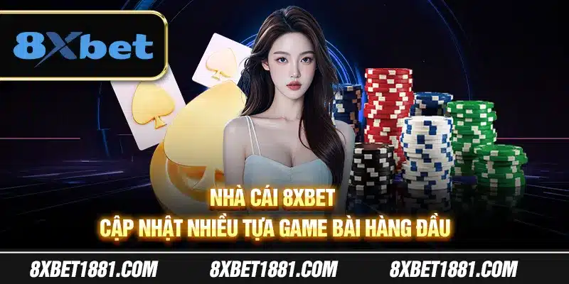 Nhà cái 8Xbet cập nhật nhiều tựa game bài hàng đầu