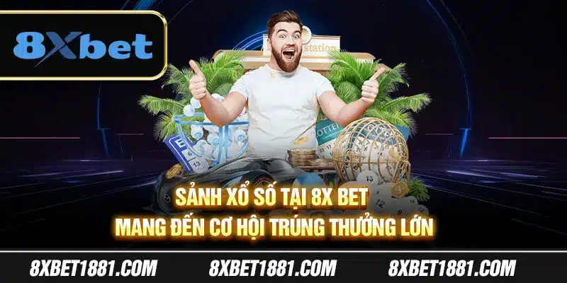 Sảnh xổ số tại 8x Bet mang đến cơ hội trúng thưởng lớn