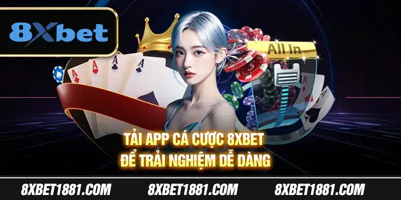 Tải app cá cược 8Xbet để trải nghiệm dễ dàng